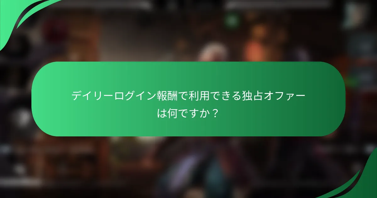 デイリーログイン報酬で利用できる独占オファーは何ですか？