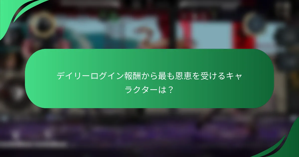 デイリーログイン報酬から最も恩恵を受けるキャラクターは？