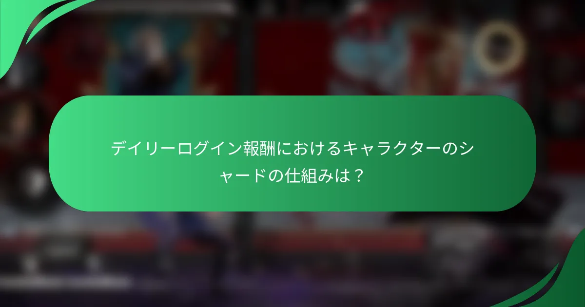 デイリーログイン報酬におけるキャラクターのシャードの仕組みは？