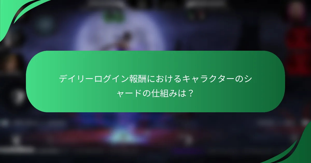 デイリーログイン報酬におけるキャラクターのシャードの仕組みは？