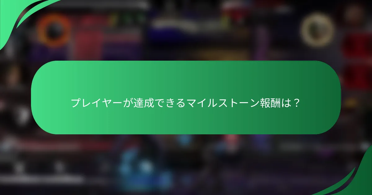 プレイヤーが達成できるマイルストーン報酬は？