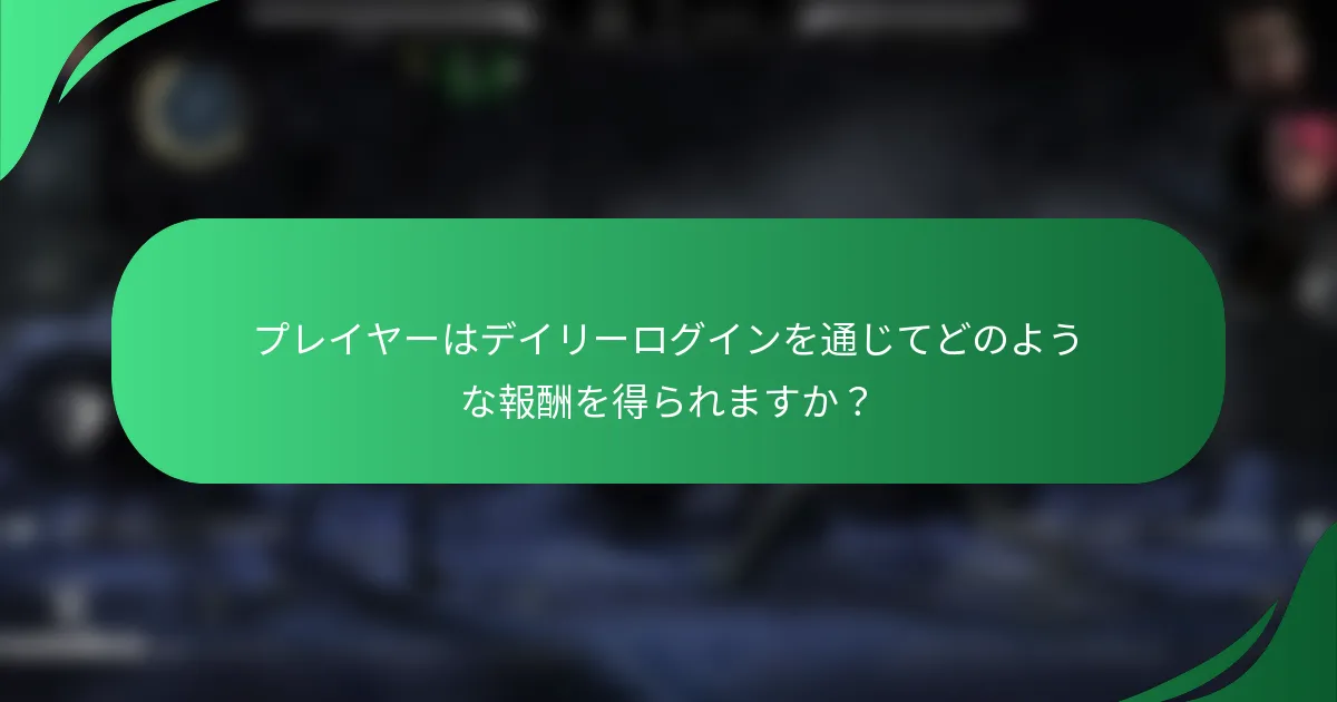 プレイヤーはデイリーログインを通じてどのような報酬を得られますか？