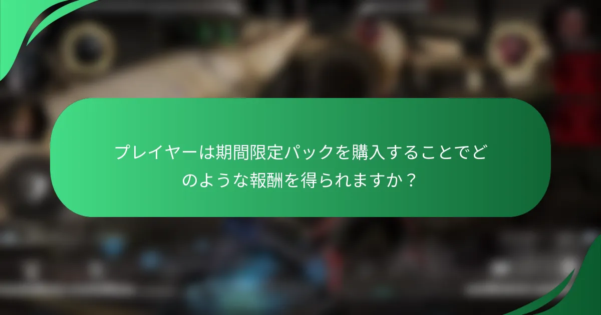 プレイヤーは期間限定パックを購入することでどのような報酬を得られますか？