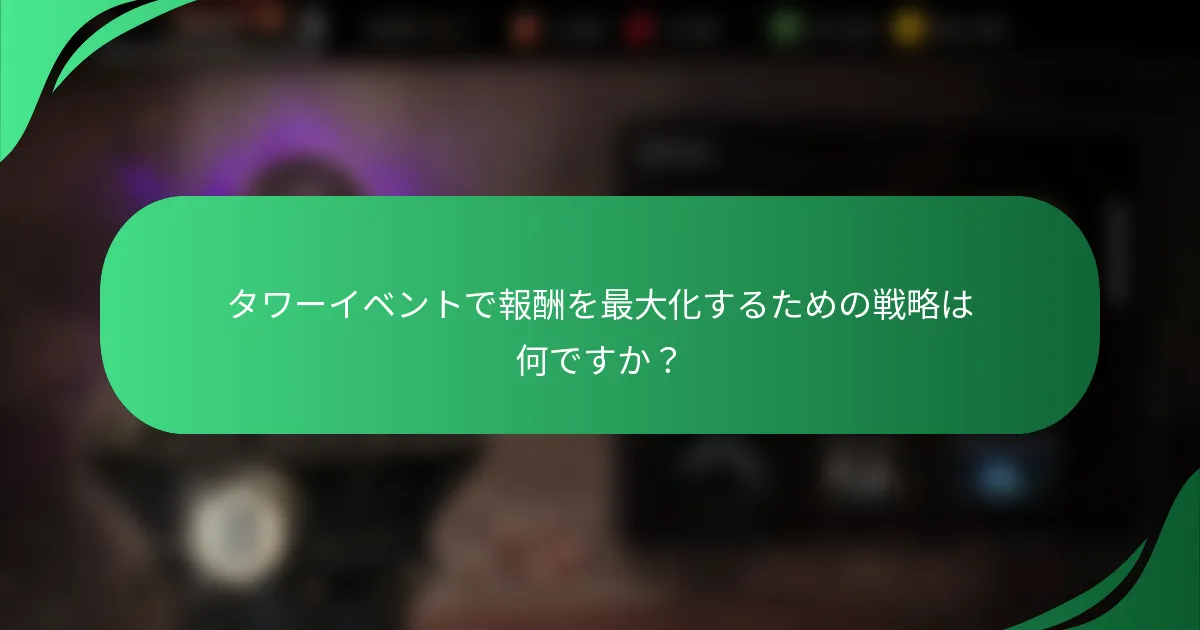 タワーイベントで報酬を最大化するための戦略は何ですか？