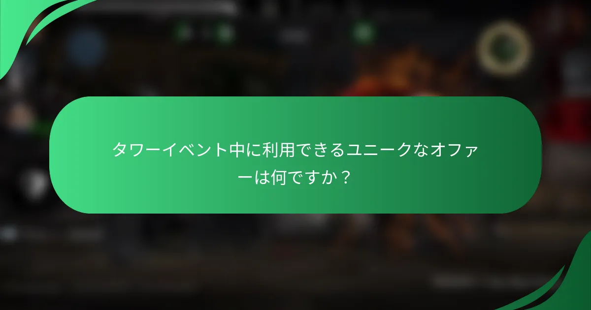 タワーイベント中に利用できるユニークなオファーは何ですか？