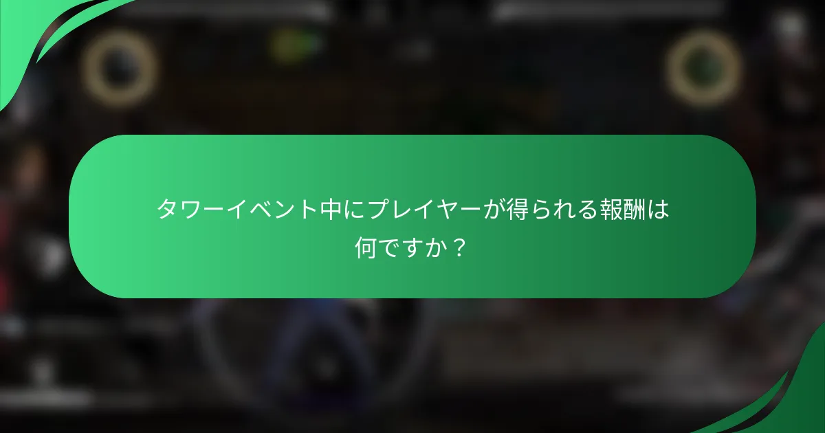 タワーイベント中にプレイヤーが得られる報酬は何ですか？