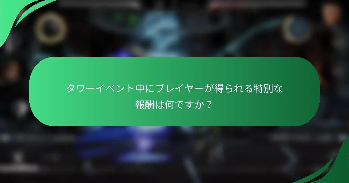 タワーイベント中にプレイヤーが得られる特別な報酬は何ですか？
