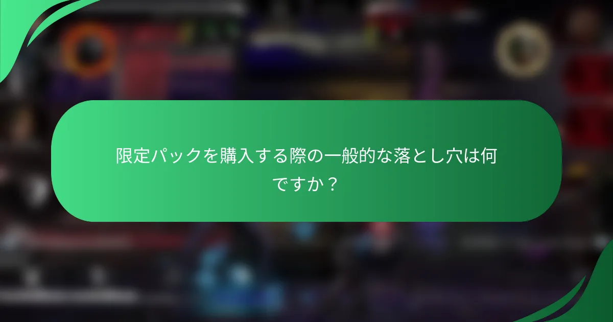 限定パックを購入する際の一般的な落とし穴は何ですか？